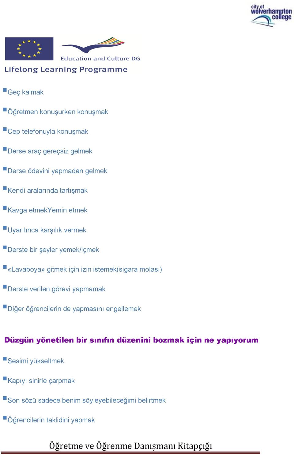 istemek(sigara molası) Derste verilen görevi yapmamak Diğer öğrencilerin de yapmasını engellemek Düzgün yönetilen bir sınıfın düzenini