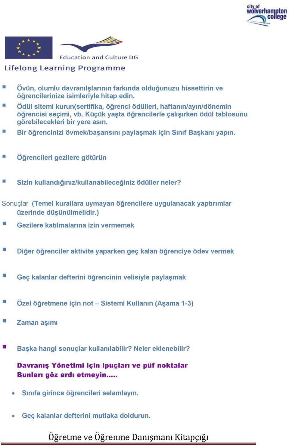 Öğrencileri gezilere götürün Sizin kullandığınız/kullanabileceğiniz ödüller neler? Sonuçlar (Temel kurallara uymayan öğrencilere uygulanacak yaptırımlar üzerinde düşünülmelidir.