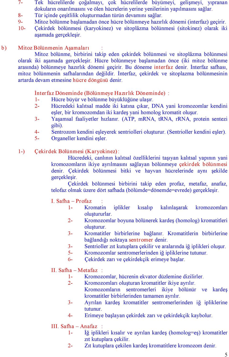 10 Çekirdek bölünmesi (karyokinez) ve sitoplâzma bölünmesi (sitokinez) olarak iki aşamada gerçekleşir.