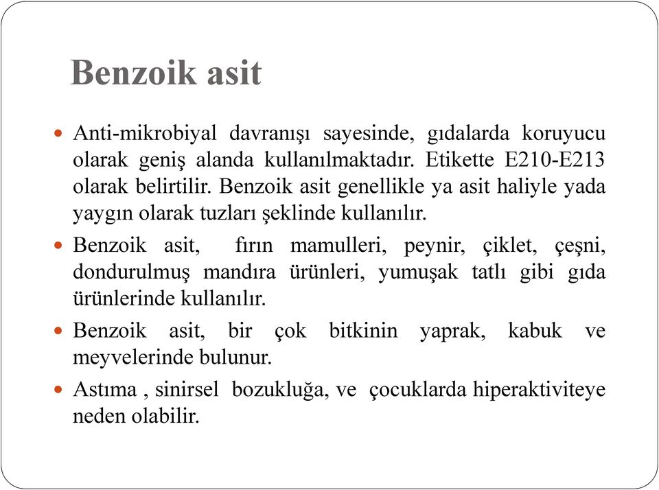 Benzoik asit, fırın mamulleri, peynir, çiklet, çeşni, dondurulmuş mandıra ürünleri, yumuşak tatlı gibi gıda ürünlerinde