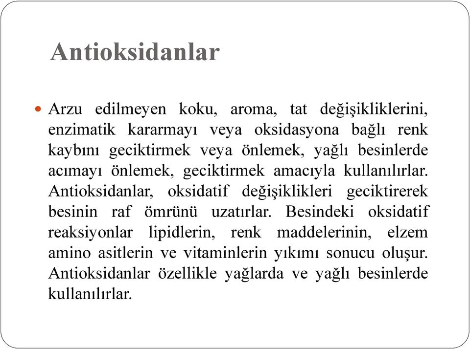 Antioksidanlar, oksidatif değişiklikleri geciktirerek besinin raf ömrünü uzatırlar.