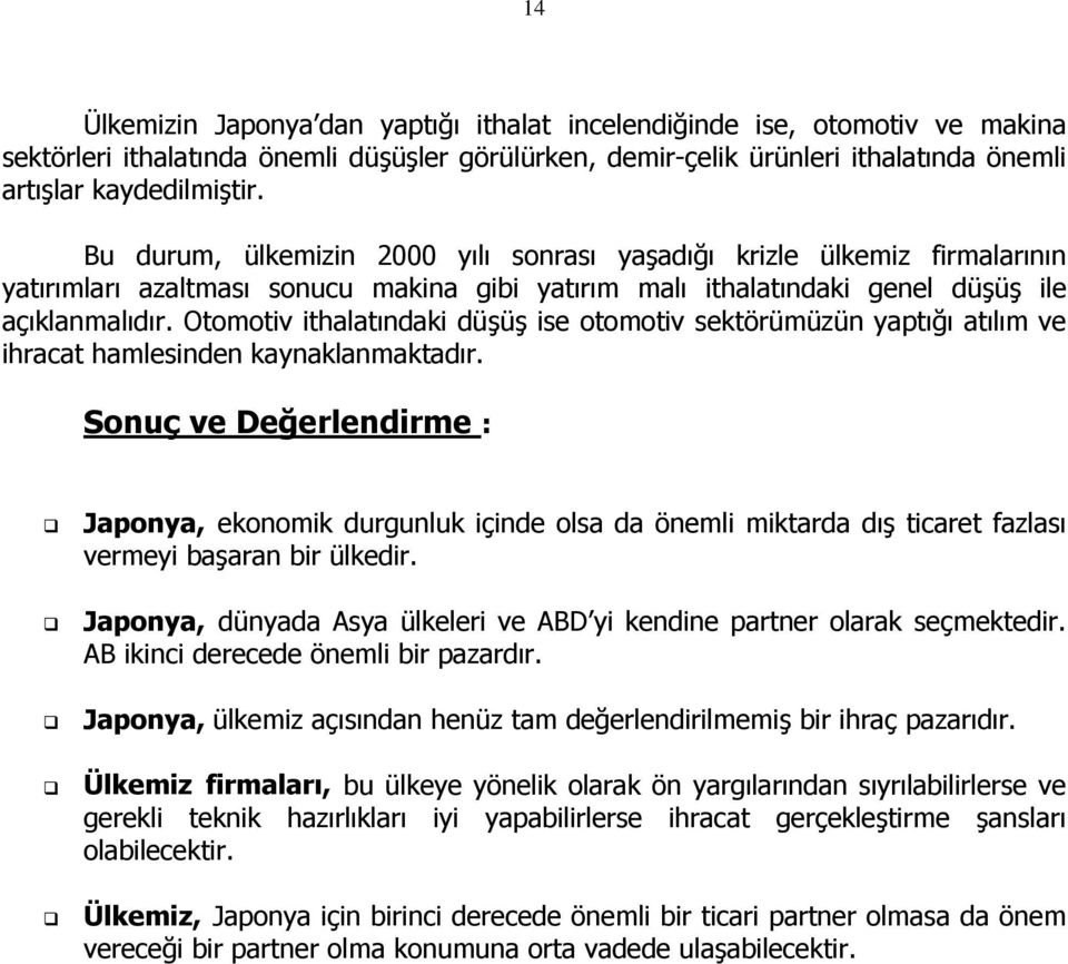 Otomotiv ithalatındaki düşüş ise otomotiv sektörümüzün yaptığı atılım ve ihracat hamlesinden kaynaklanmaktadır.