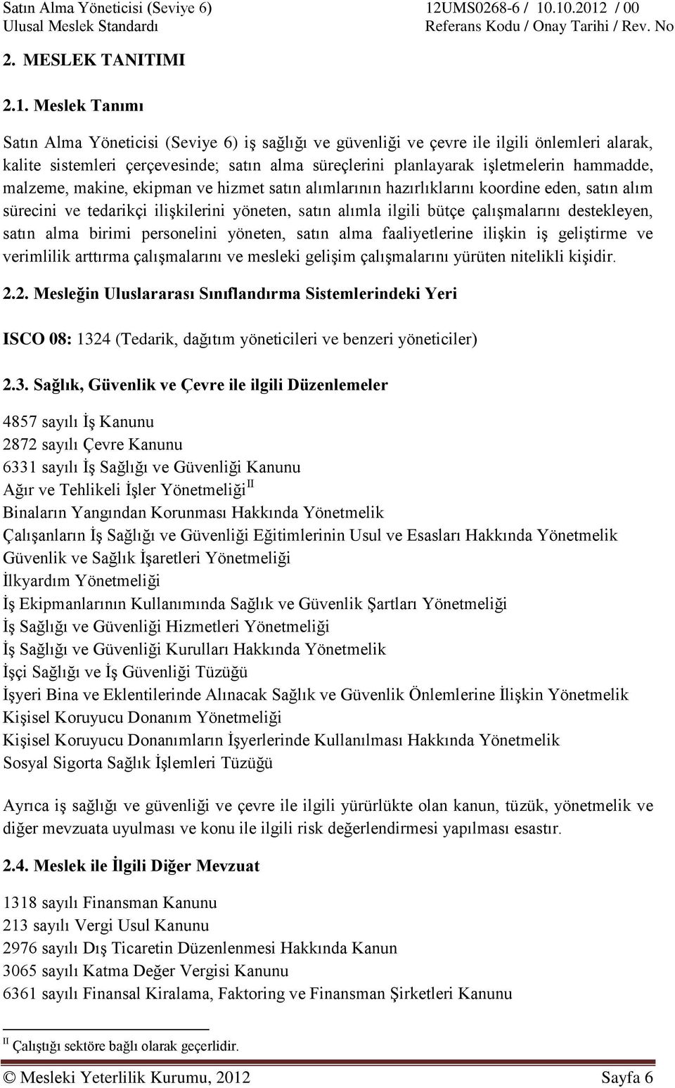 malzeme, makine, ekipman ve hizmet satın alımlarının hazırlıklarını koordine eden, satın alım sürecini ve tedarikçi ilişkilerini yöneten, satın alımla ilgili bütçe çalışmalarını destekleyen, satın