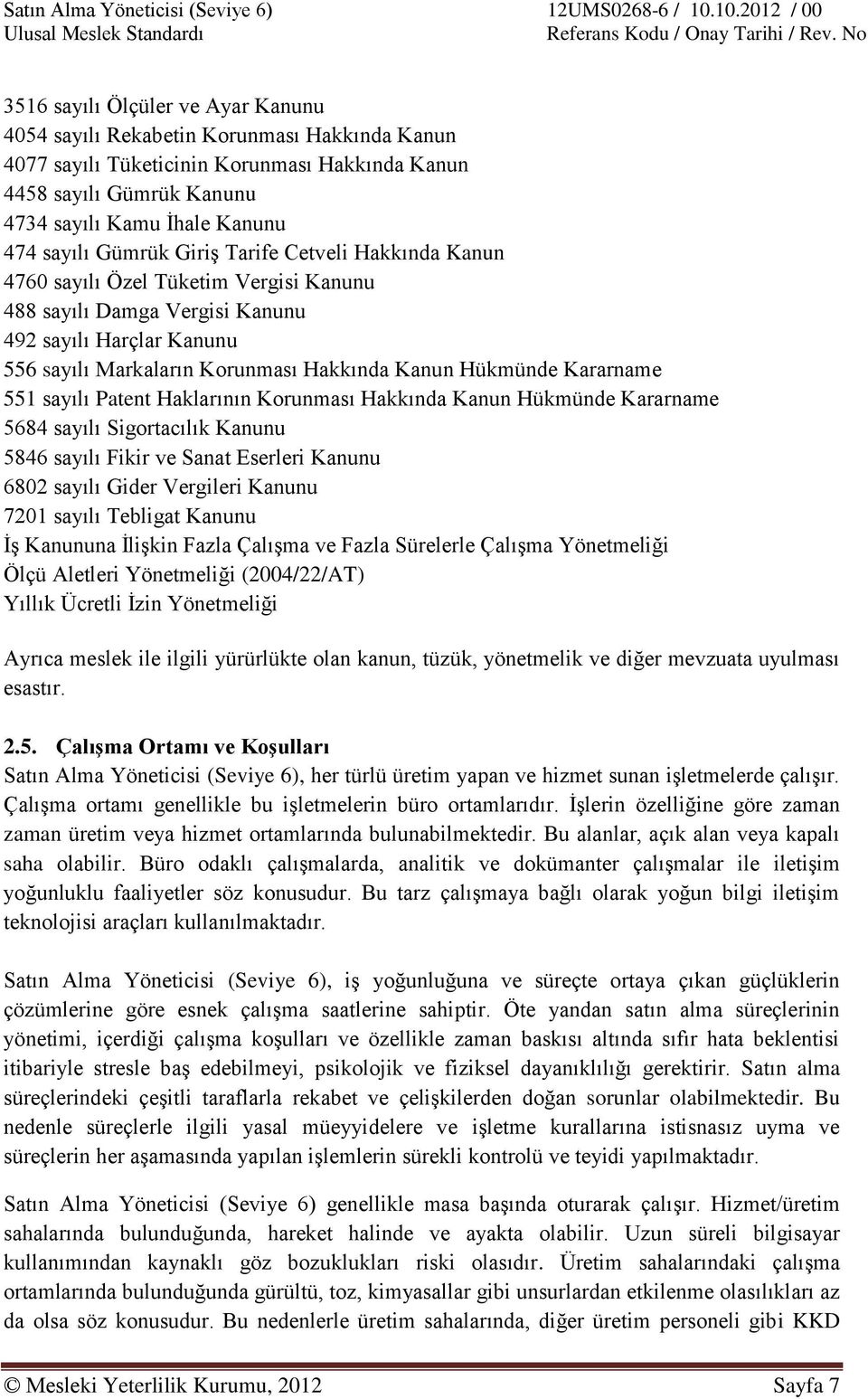 Kararname 551 sayılı Patent Haklarının Korunması Hakkında Kanun Hükmünde Kararname 5684 sayılı Sigortacılık Kanunu 5846 sayılı Fikir ve Sanat Eserleri Kanunu 6802 sayılı Gider Vergileri Kanunu 7201