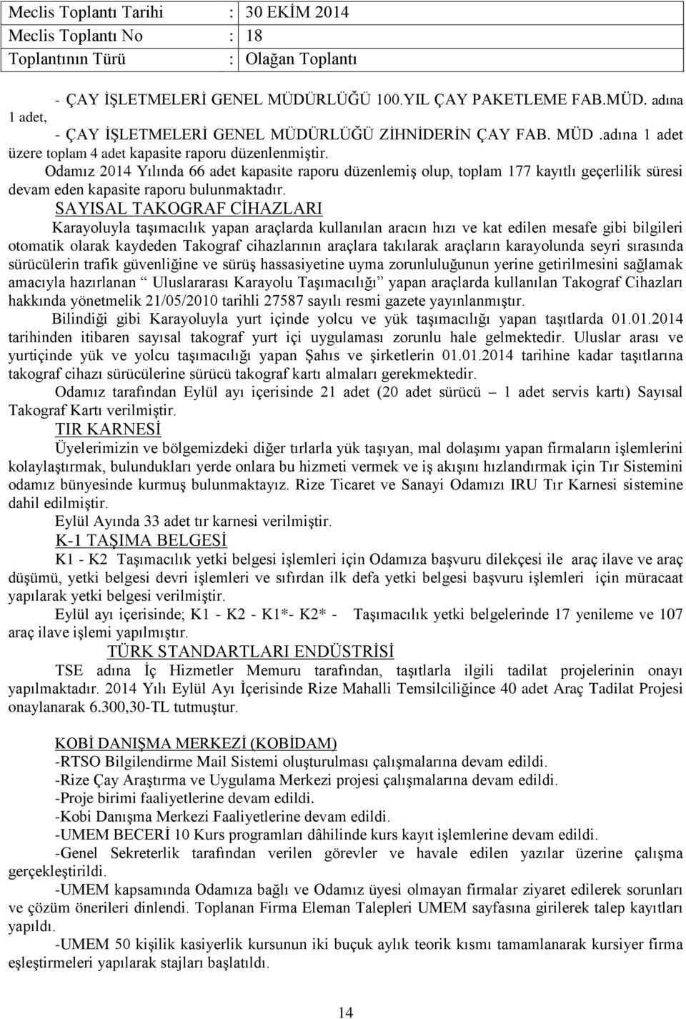 SAYISAL TAKOGRAF CİHAZLARI Karayoluyla taşımacılık yapan araçlarda kullanılan aracın hızı ve kat edilen mesafe gibi bilgileri otomatik olarak kaydeden Takograf cihazlarının araçlara takılarak