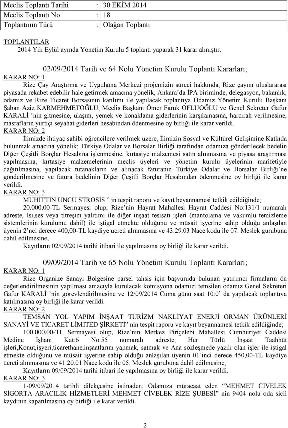 getirmek amacına yönelik, Ankara da İPA biriminde, delegasyon, bakanlık, odamız ve Rize Ticaret Borsasının katılımı ile yapılacak toplantıya Odamız Yönetim Kurulu Başkanı Şaban Aziz KARMEHMETOĞLU,