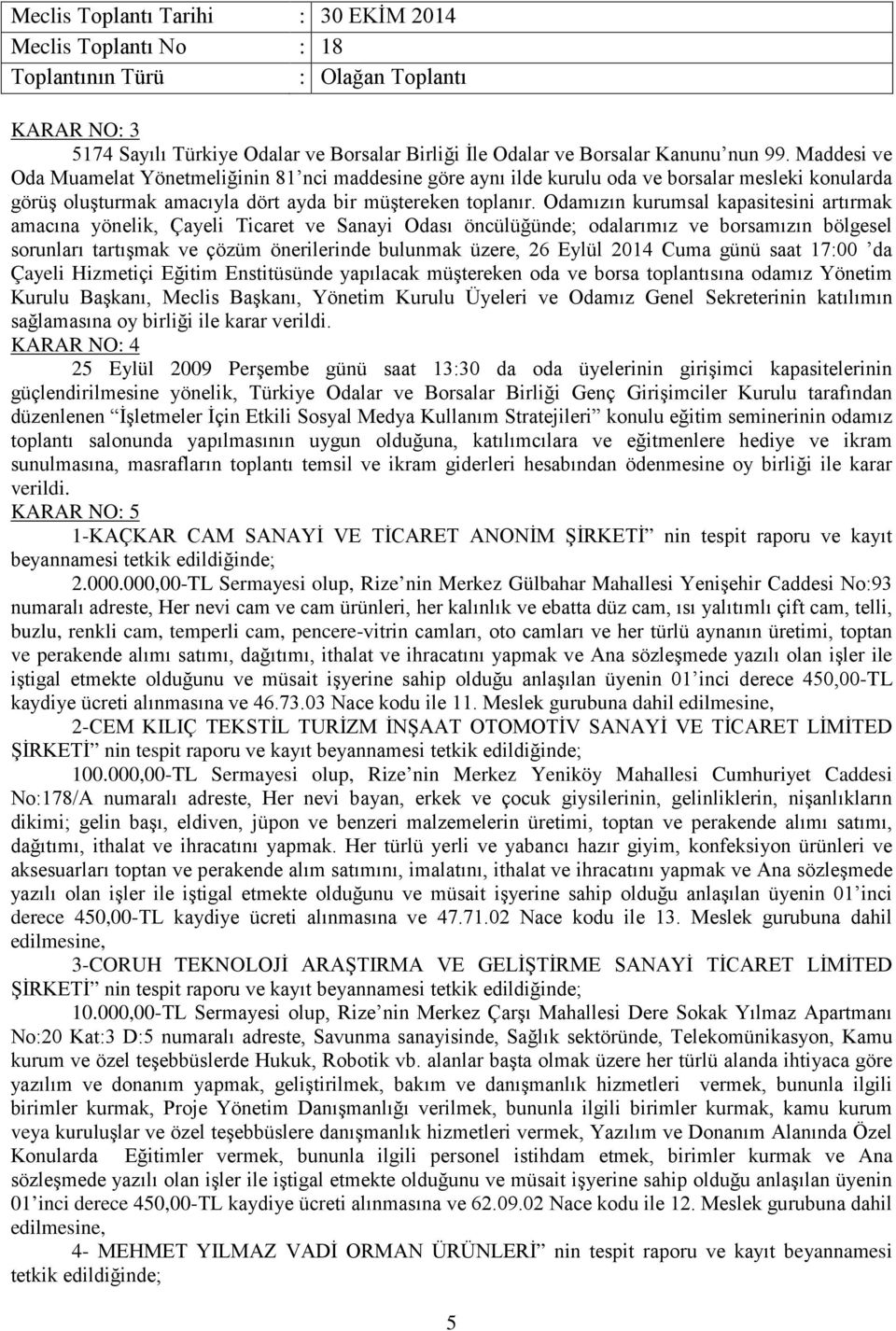 Odamızın kurumsal kapasitesini artırmak amacına yönelik, Çayeli Ticaret ve Sanayi Odası öncülüğünde; odalarımız ve borsamızın bölgesel sorunları tartışmak ve çözüm önerilerinde bulunmak üzere, 26