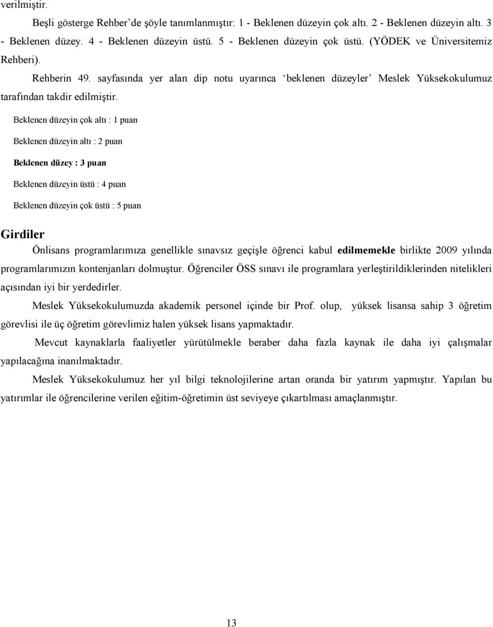 Beklenen düzeyin çok altı : 1 puan Beklenen düzeyin altı : 2 puan Beklenen düzey : 3 puan Beklenen düzeyin üstü : 4 puan Beklenen düzeyin çok üstü : 5 puan Girdiler Önlisans programlarımıza