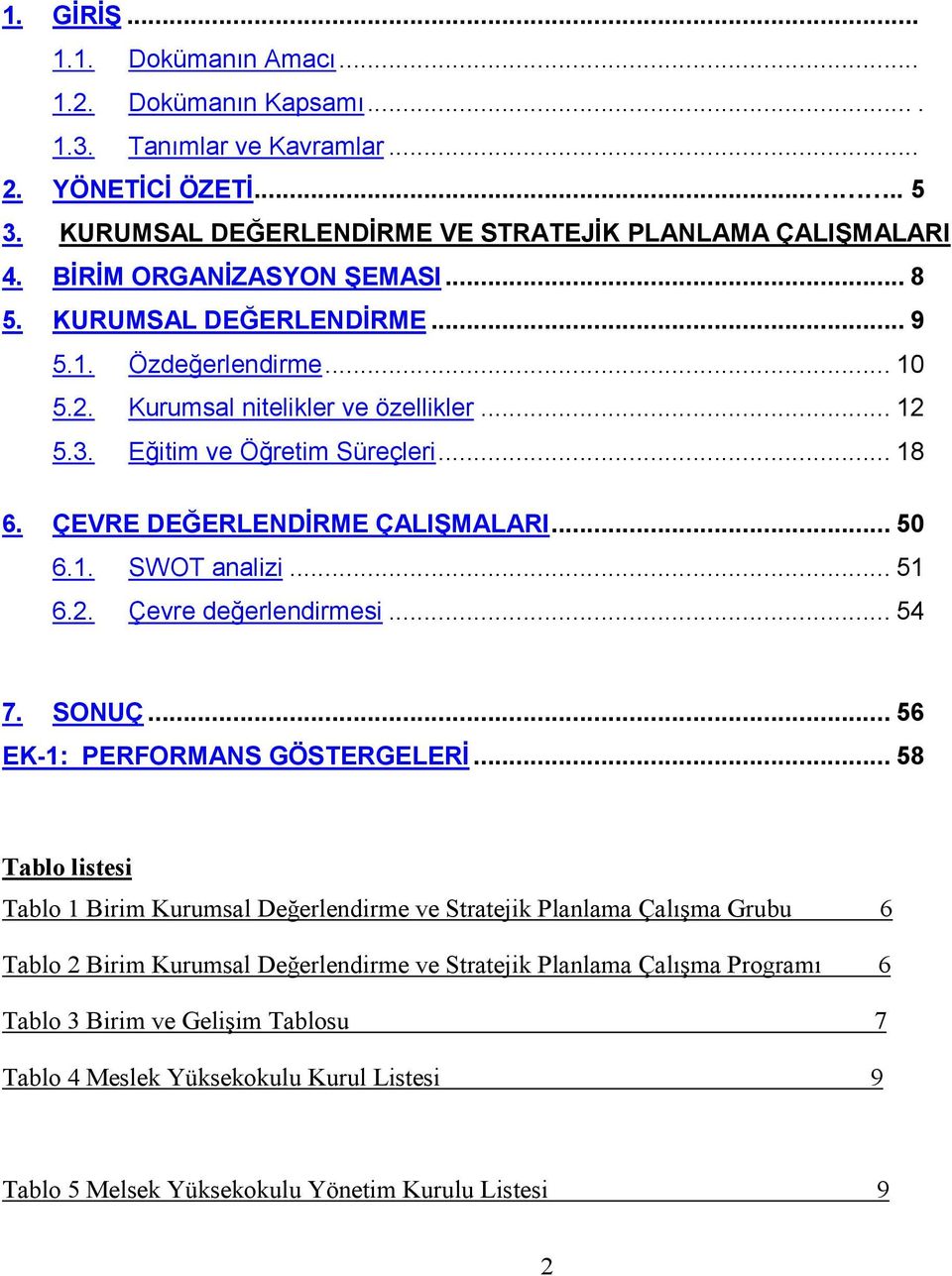 ÇEVRE DEĞERLENDĐRME ÇALIŞMALARI... 50 6.1. SWOT analizi... 51 6.2. Çevre değerlendirmesi... 54 7. SONUÇ... 56 EK-1: PERFORMANS GÖSTERGELERĐ.