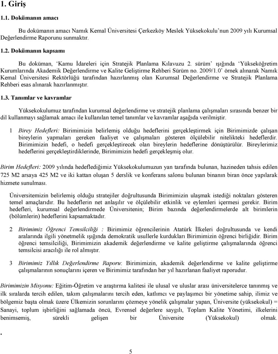 0 örnek alınarak Namık Kemal Üniversitesi Rektörlüğü tarafından hazırlanmış olan Kurumsal Değerlendirme ve Stratejik Planlama Rehberi esas alınarak hazırlanmıştır. 1.3.