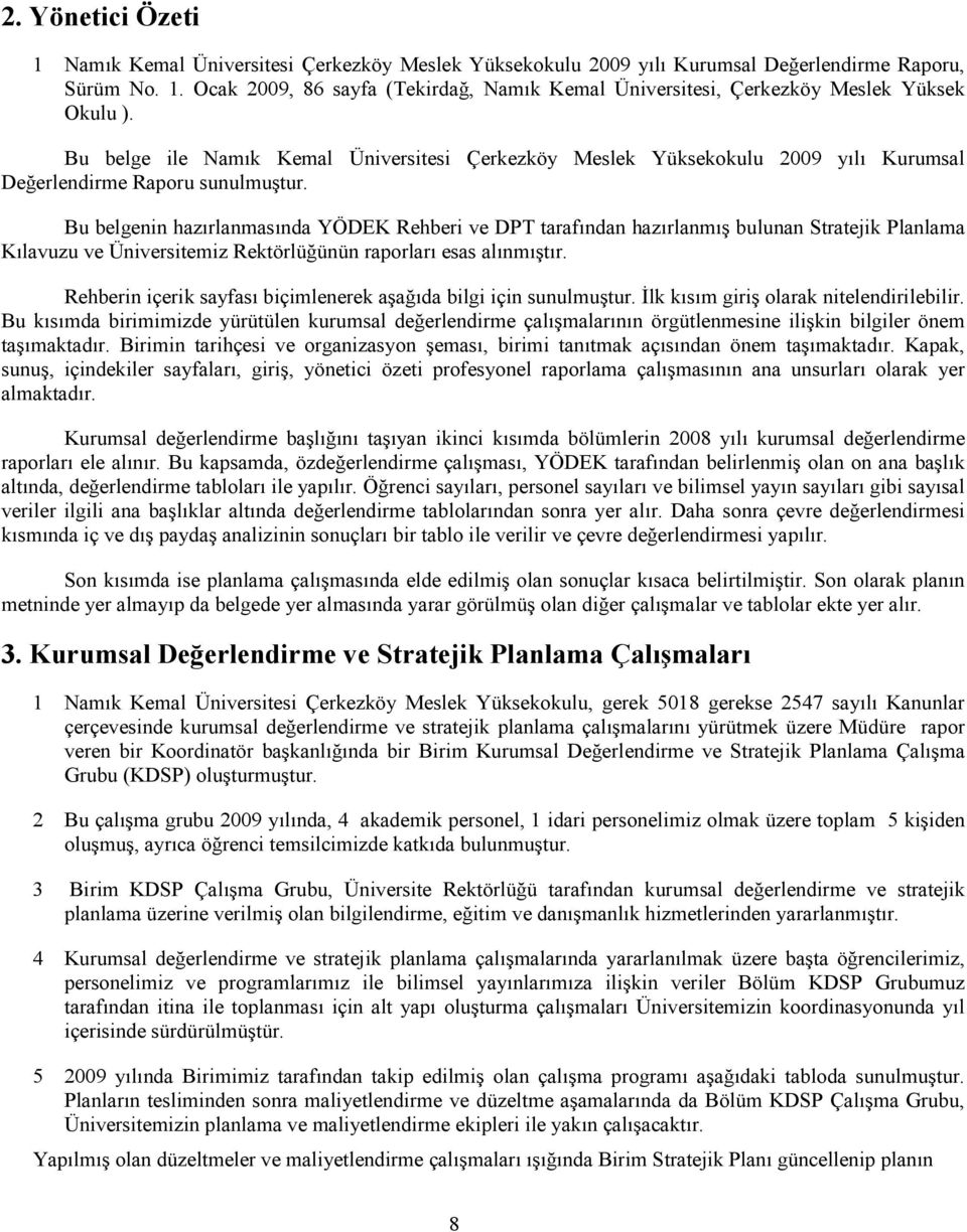 Bu belgenin hazırlanmasında YÖDEK Rehberi ve DPT tarafından hazırlanmış bulunan Stratejik Planlama Kılavuzu ve Üniversitemiz Rektörlüğünün raporları esas alınmıştır.