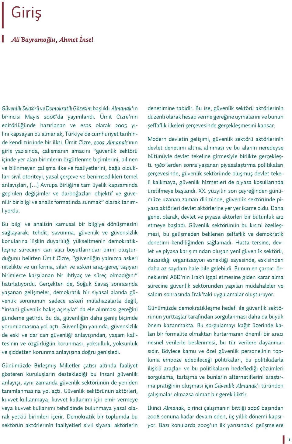 Ümit Cizre, 2005 Almanak ının giriş yazısında, çalışmanın amacını güvenlik sektörü içinde yer alan birimlerin örgütlenme biçimlerini, bilinen ve bilinmeyen çalışma ilke ve faaliyetlerini, bağlı