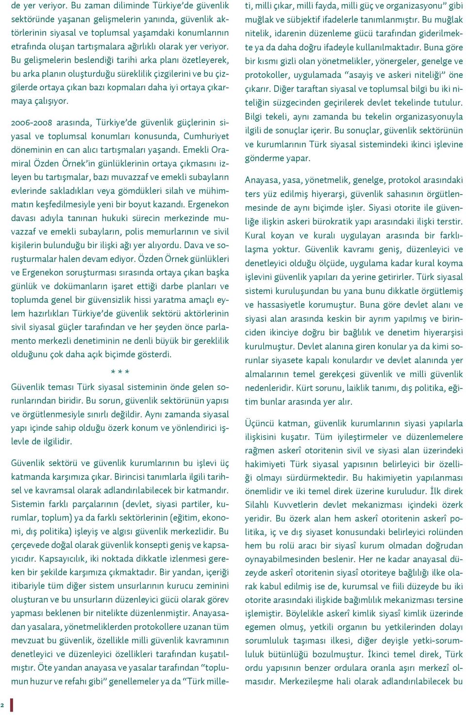 veriyor. Bu gelişmelerin beslendiği tarihi arka planı özetleyerek, bu arka planın oluşturduğu süreklilik çizgilerini ve bu çizgilerde ortaya çıkan bazı kopmaları daha iyi ortaya çıkarmaya çalışıyor.