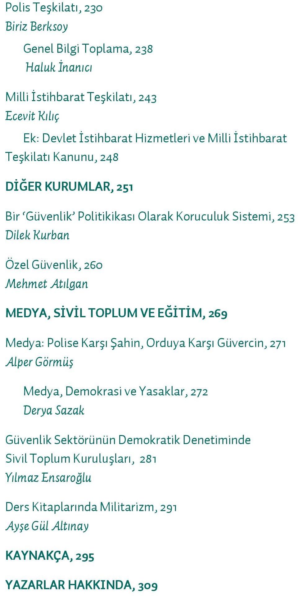 MEDYA, SİVİL TOPLUM VE EĞİTİM, 269 Medya: Polise Karşı Şahin, Orduya Karşı Güvercin, 271 Alper Görmüş Medya, Demokrasi ve Yasaklar, 272 Derya Sazak Güvenlik