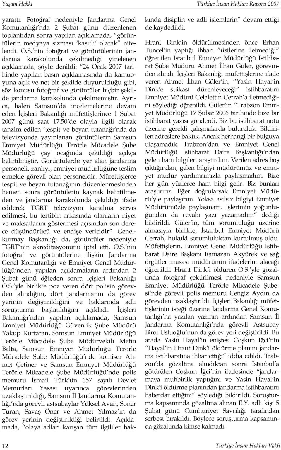 nin fotoğraf ve görüntülerinin jandarma karakolunda çekilmediği yinelenen açıklamada, şöyle denildi: 24 Ocak 2007 tarihinde yapılan basın açıklamasında da kamuoyuna açık ve net bir şekilde