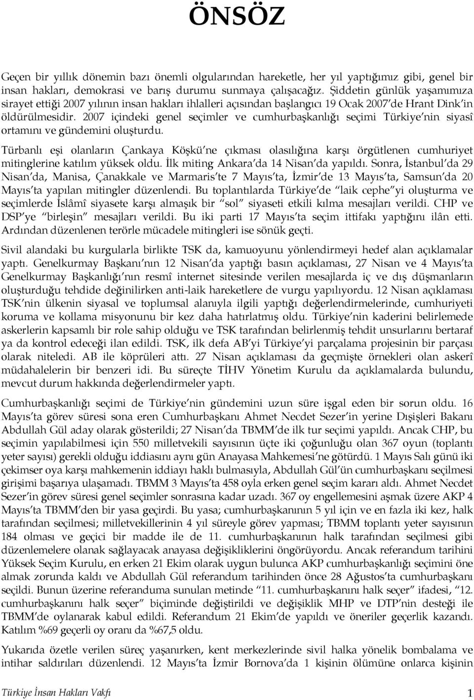 2007 içindeki genel seçimler ve cumhurbaşkanlığı seçimi Türkiye nin siyasî ortamını ve gündemini oluşturdu.