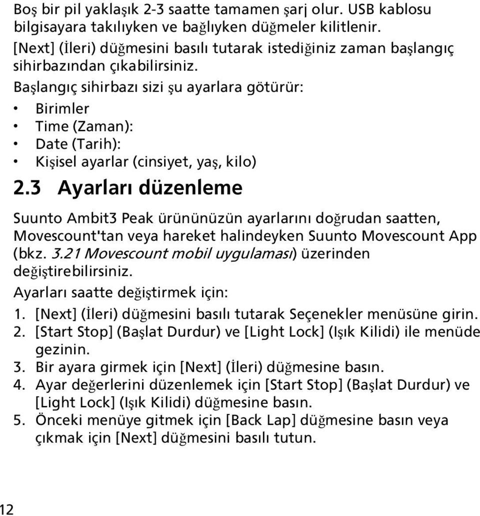 Başlangıç sihirbazı sizi şu ayarlara götürür: Birimler Time (Zaman): Date (Tarih): Kişisel ayarlar (cinsiyet, yaş, kilo) 2.