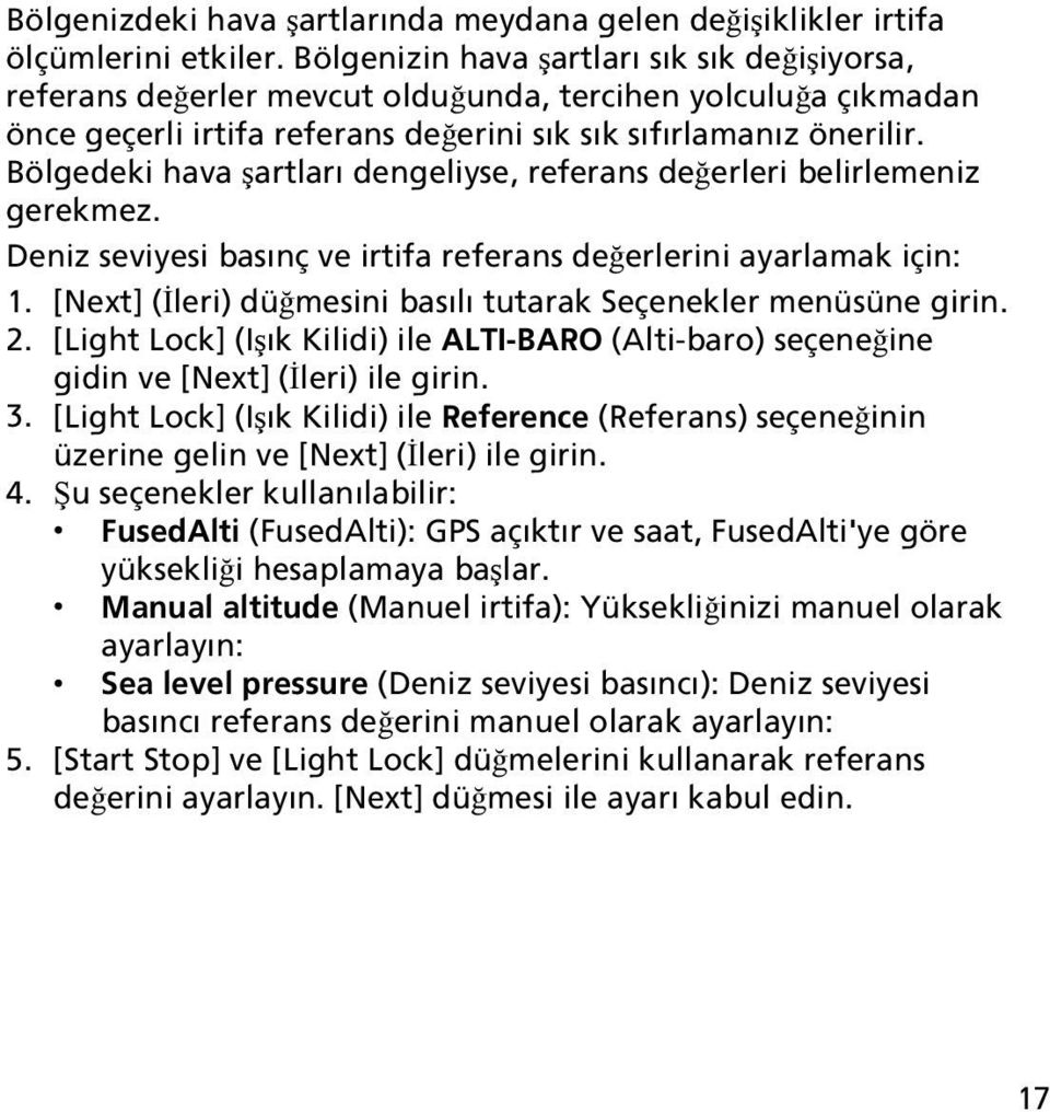 Bölgedeki hava şartları dengeliyse, referans değerleri belirlemeniz gerekmez. Deniz seviyesi basınç ve irtifa referans değerlerini ayarlamak için: 1.