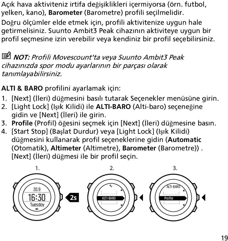 Suunto Ambit3 Peak cihazının aktiviteye uygun bir profil seçmesine izin verebilir veya kendiniz bir profil seçebilirsiniz.