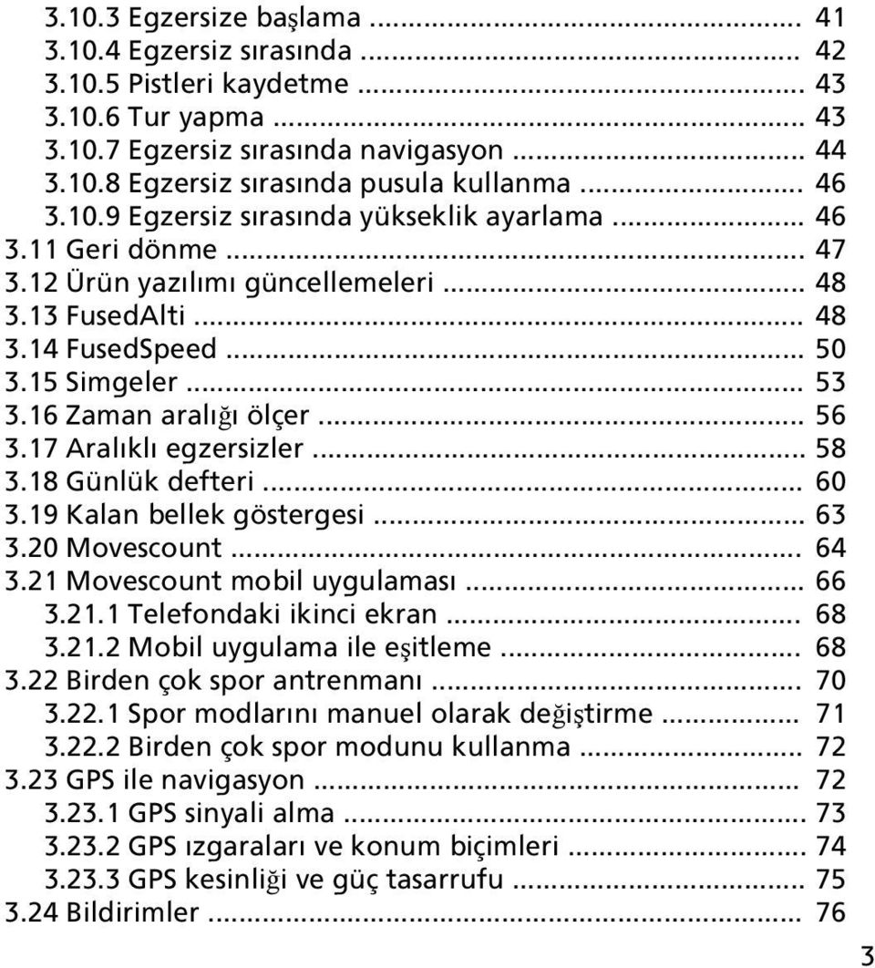 16 Zaman aralığı ölçer... 56 3.17 Aralıklı egzersizler... 58 3.18 Günlük defteri... 60 3.19 Kalan bellek göstergesi... 63 3.20 Movescount... 64 3.21 Movescount mobil uygulaması... 66 3.21.1 Telefondaki ikinci ekran.