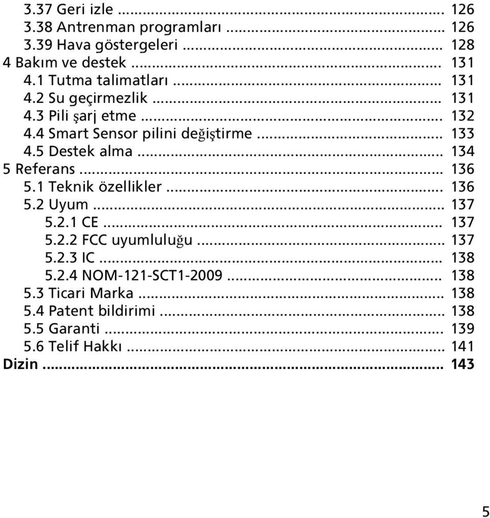 5 Destek alma... 134 5 Referans... 136 5.1 Teknik özellikler... 136 5.2 Uyum... 137 5.2.1 CE... 137 5.2.2 FCC uyumluluğu... 137 5.2.3 IC.