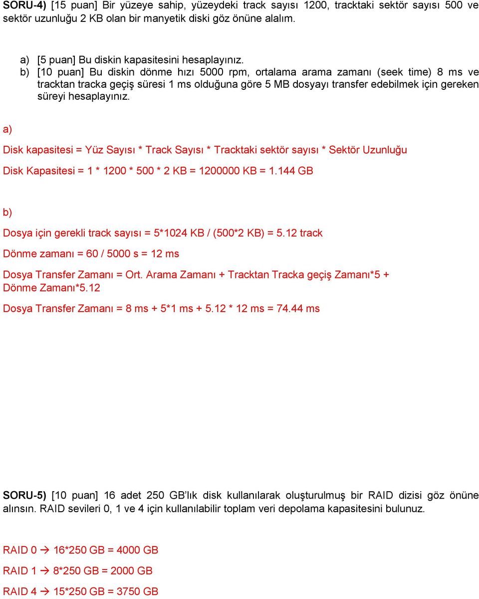 b) [10 puan] Bu diskin dönme hızı 5000 rpm, ortalama arama zamanı (seek time) 8 ms ve tracktan tracka geçiş süresi 1 ms olduğuna göre 5 MB dosyayı transfer edebilmek için gereken süreyi hesaplayınız.