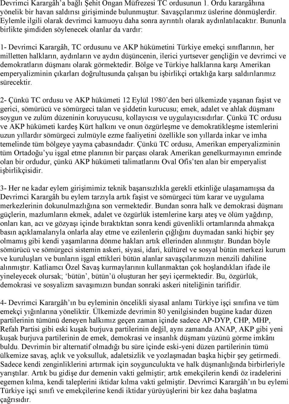 Bununla birlikte şimdiden söylenecek olanlar da vardır: 1- Devrimci Karargâh, TC ordusunu ve AKP hükümetini Türkiye emekçi sınıflarının, her milletten halkların, aydınların ve aydın düşüncenin,