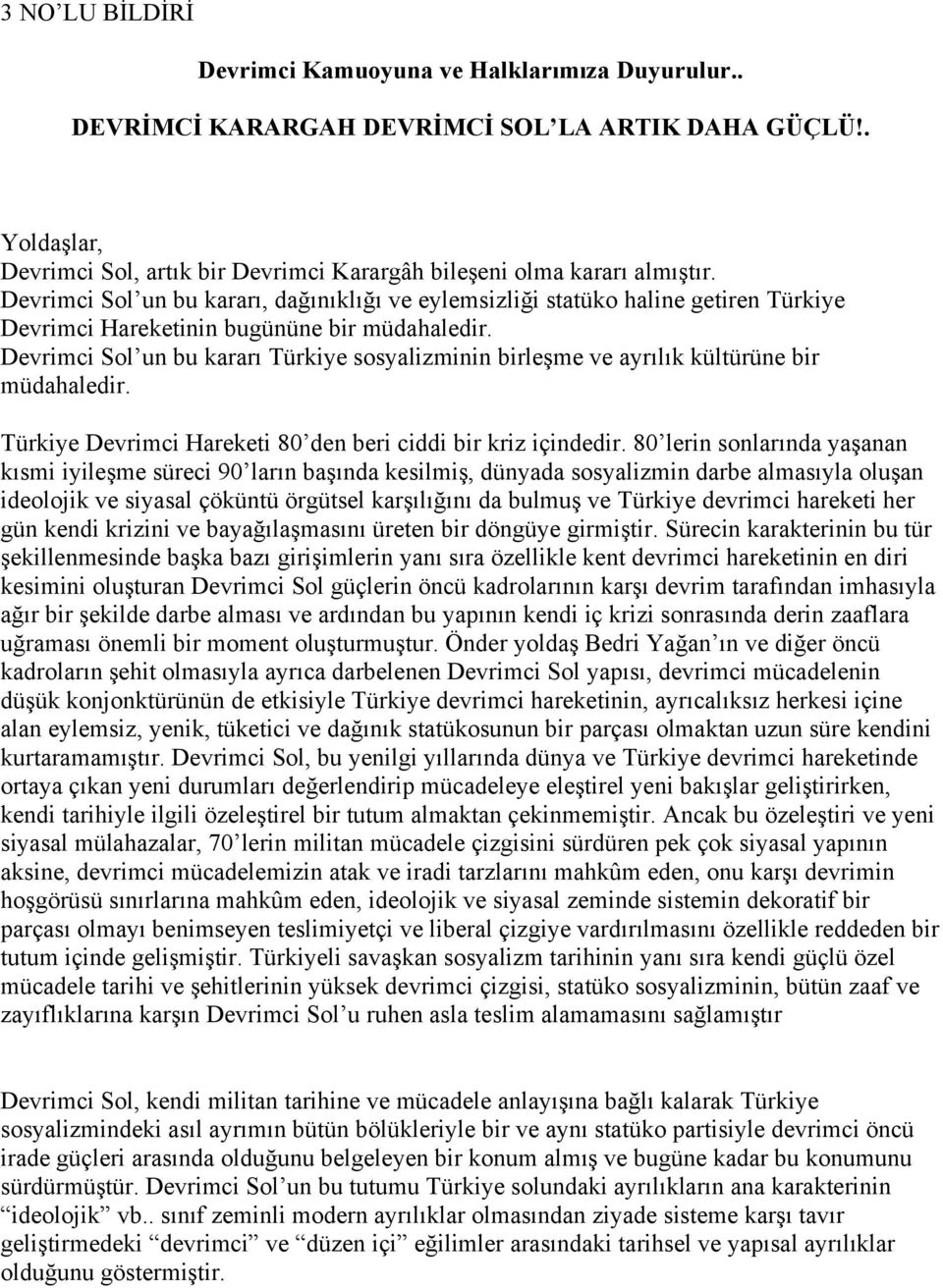 Devrimci Sol un bu kararı Türkiye sosyalizminin birleşme ve ayrılık kültürüne bir müdahaledir. Türkiye Devrimci Hareketi 80 den beri ciddi bir kriz içindedir.