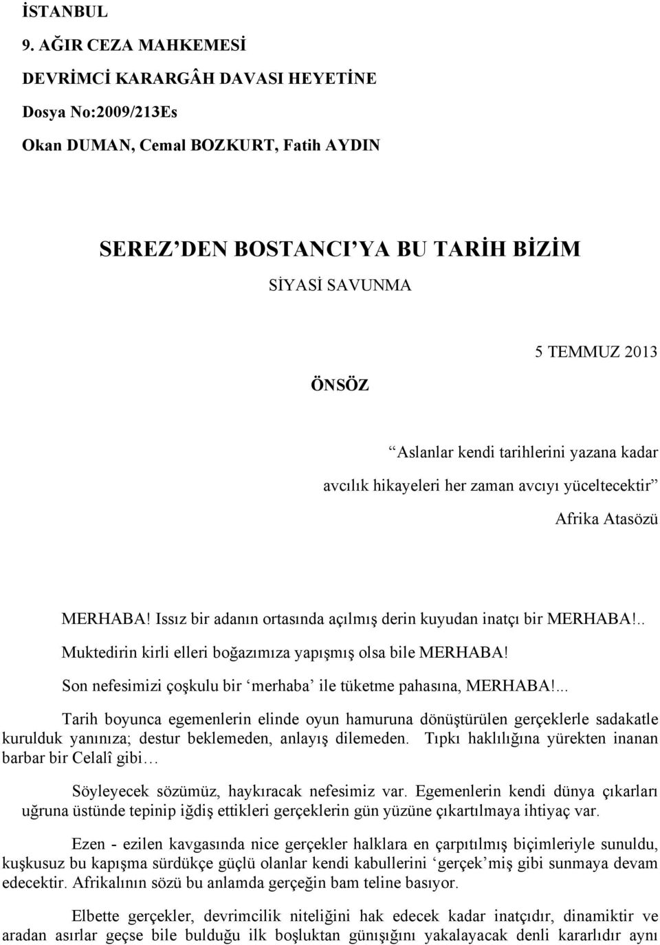 tarihlerini yazana kadar avcılık hikayeleri her zaman avcıyı yüceltecektir Afrika Atasözü MERHABA! Issız bir adanın ortasında açılmış derin kuyudan inatçı bir MERHABA!