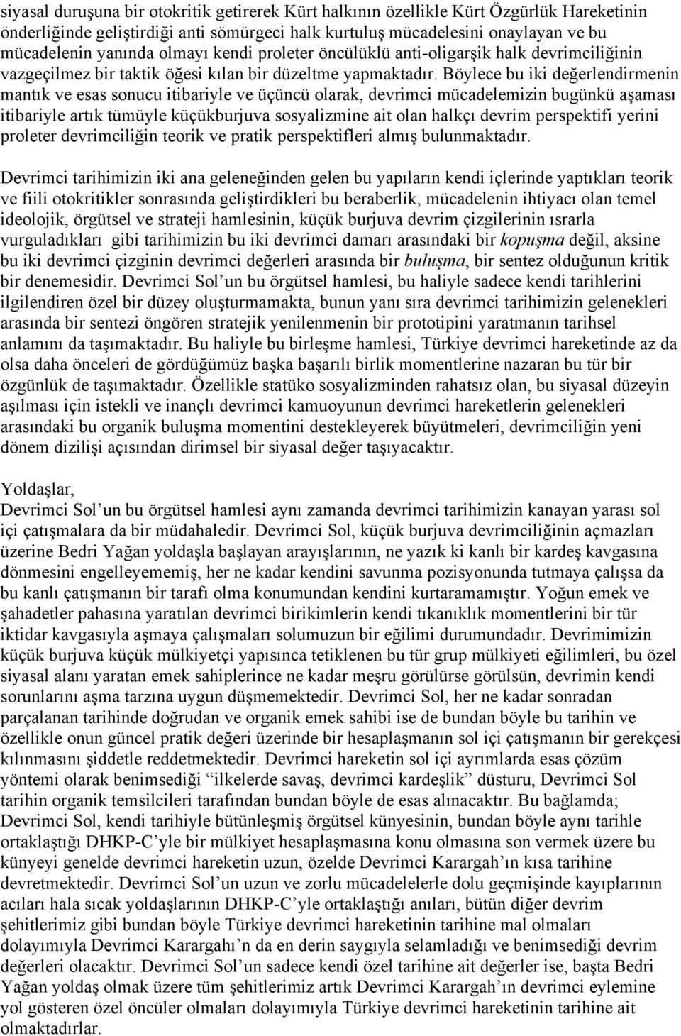 Böylece bu iki değerlendirmenin mantık ve esas sonucu itibariyle ve üçüncü olarak, devrimci mücadelemizin bugünkü aşaması itibariyle artık tümüyle küçükburjuva sosyalizmine ait olan halkçı devrim