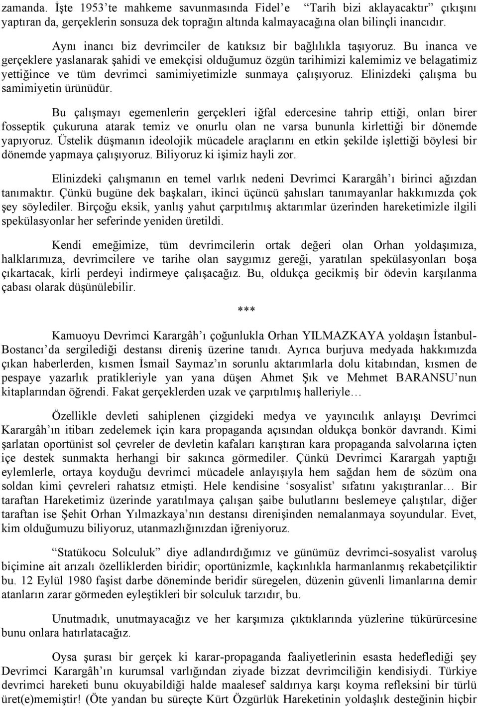 Bu inanca ve gerçeklere yaslanarak şahidi ve emekçisi olduğumuz özgün tarihimizi kalemimiz ve belagatimiz yettiğince ve tüm devrimci samimiyetimizle sunmaya çalışıyoruz.