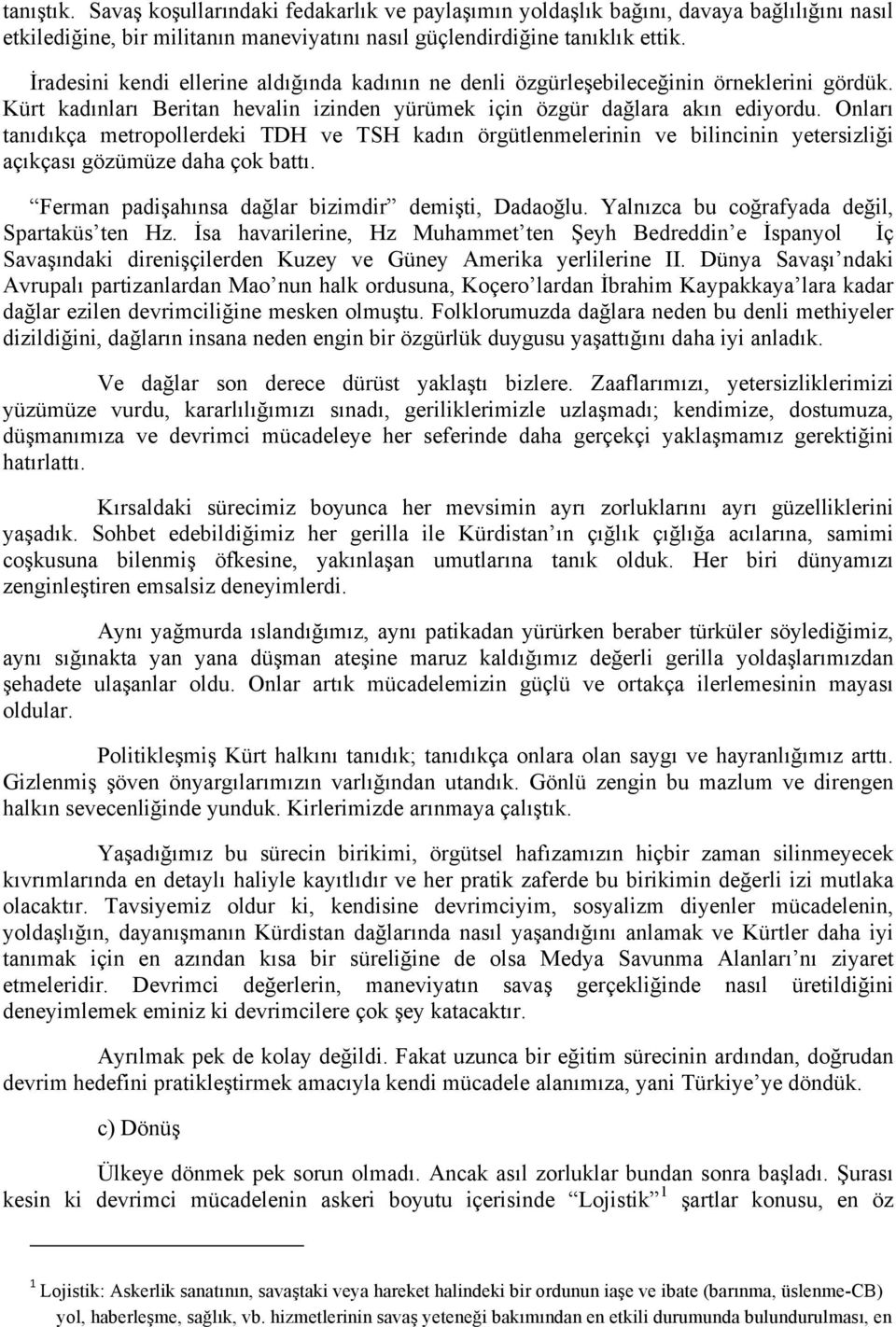 Onları tanıdıkça metropollerdeki TDH ve TSH kadın örgütlenmelerinin ve bilincinin yetersizliği açıkçası gözümüze daha çok battı. Ferman padişahınsa dağlar bizimdir demişti, Dadaoğlu.