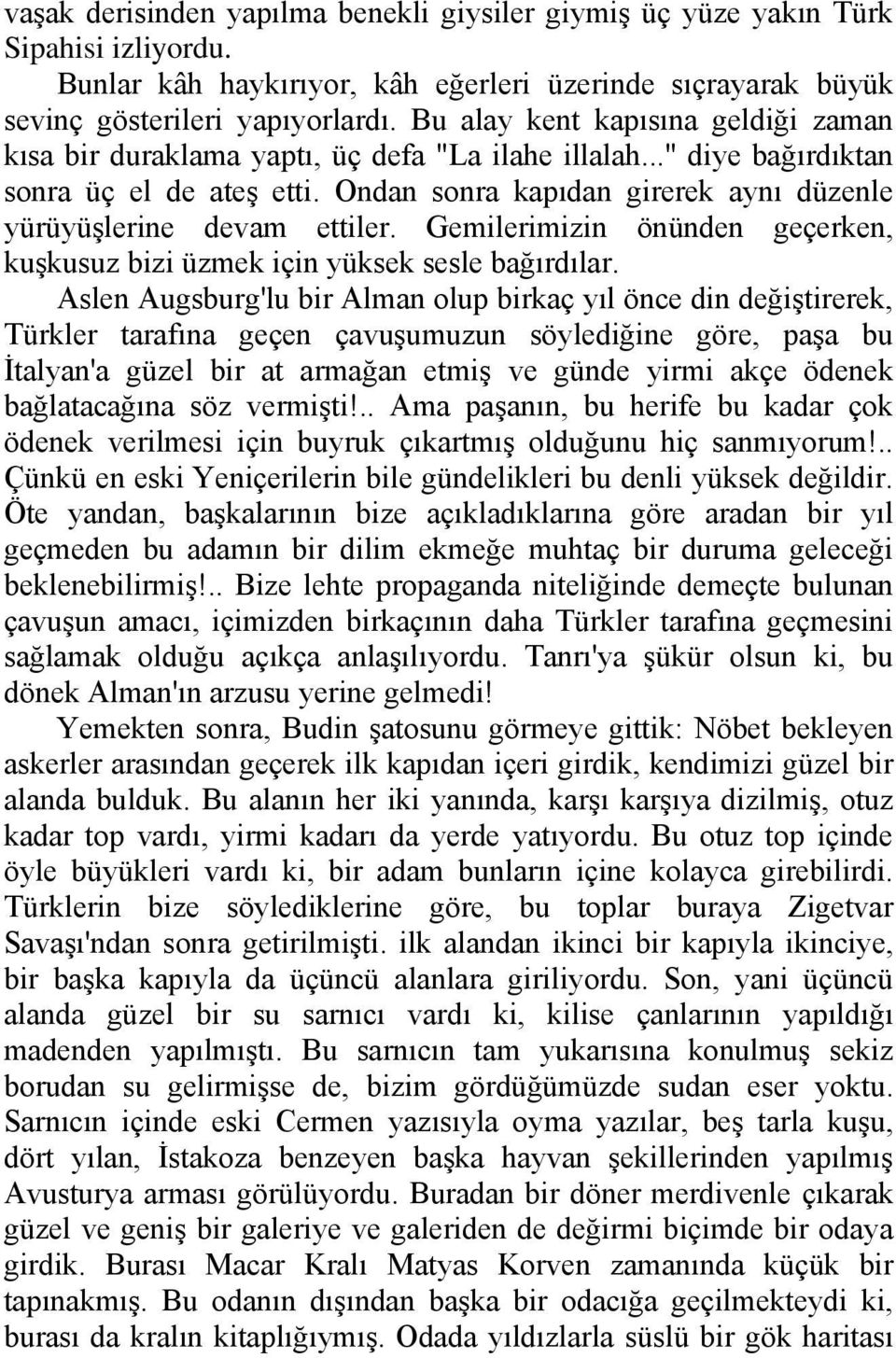 Ondan sonra kapıdan girerek aynı düzenle yürüyüşlerine devam ettiler. Gemilerimizin önünden geçerken, kuşkusuz bizi üzmek için yüksek sesle bağırdılar.