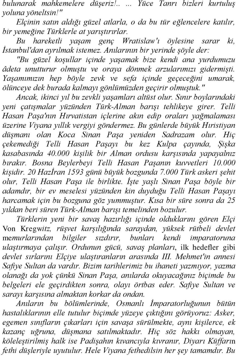 Anılarının bir yerinde şöyle der: "Bu güzel koşullar içinde yaşamak bize kendi ana yurdumuzu âdeta unutturur olmuştu ve oraya dönmek arzularımızı gidermişti.