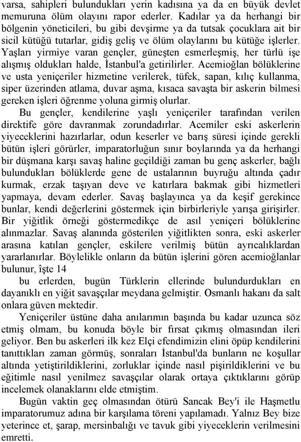 Yaşları yirmiye varan gençler, güneşten esmerleşmiş, her türlü işe alışmış oldukları halde, İstanbul'a getirilirler.