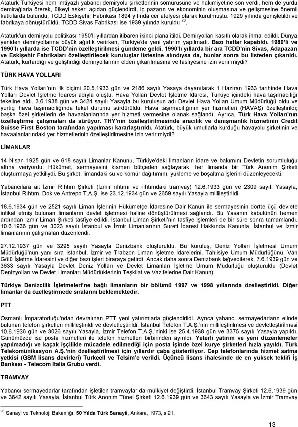 TCDD Sivas Fabrikası ise 1939 yılında kuruldu 26. Atatürk ün demiryolu politikası 1950 li yıllardan itibaren ikinci plana itildi. Demiryolları kasıtlı olarak ihmal edildi.