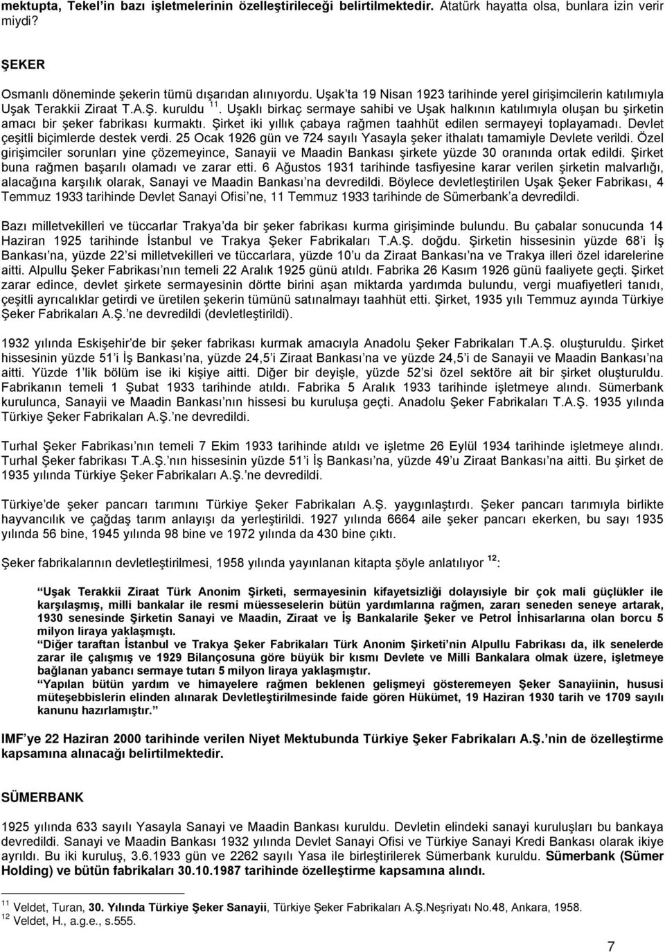 Uşaklı birkaç sermaye sahibi ve Uşak halkının katılımıyla oluşan bu şirketin amacı bir şeker fabrikası kurmaktı. Şirket iki yıllık çabaya rağmen taahhüt edilen sermayeyi toplayamadı.