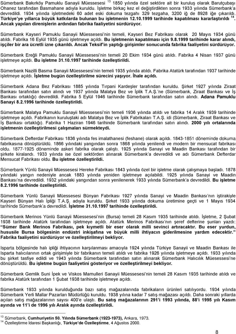 Türkiye ye yıllarca büyük katkılarda bulunan bu işletmenin 12.10.1999 tarihinde kapatılması kararlaştırıldı 14. Ancak yapılan direnişlerin ardından fabrika faaliyetini sürdürüyor.