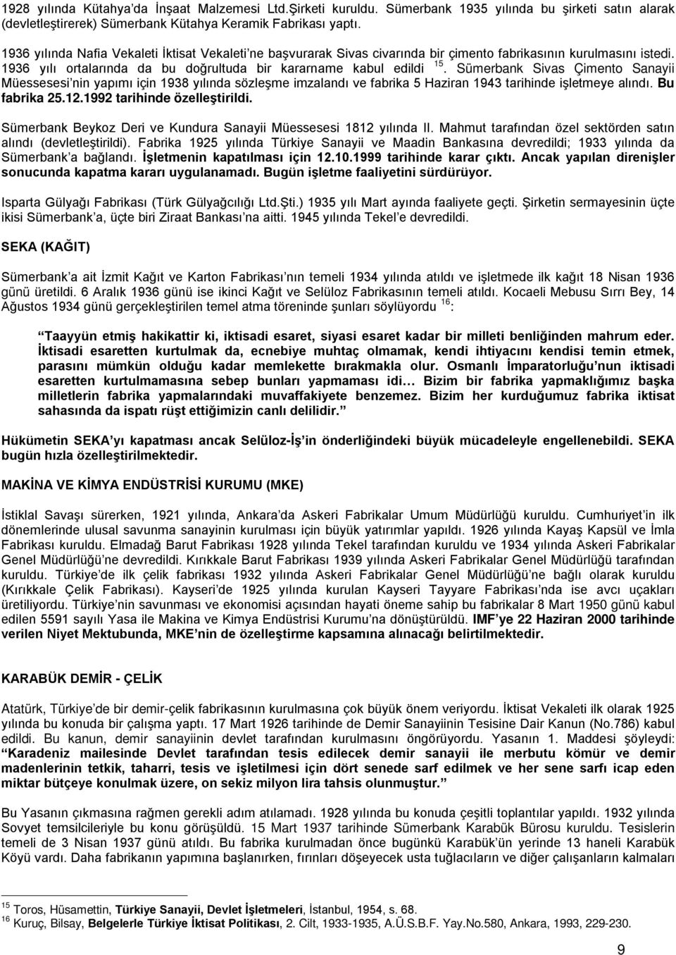 Sümerbank Sivas Çimento Sanayii Müessesesi nin yapımı için 1938 yılında sözleşme imzalandı ve fabrika 5 Haziran 1943 tarihinde işletmeye alındı. Bu fabrika 25.12.1992 tarihinde özelleştirildi.