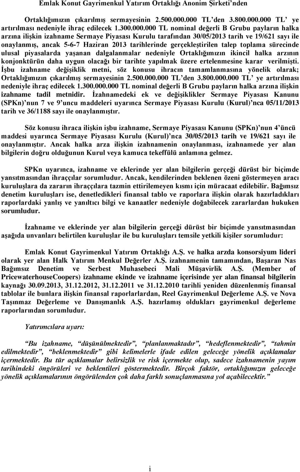 ve 19/621 sayı ile onaylanmış, ancak 5-6-7 Haziran 2013 tarihlerinde gerçekleştirilen talep toplama sürecinde ulusal piyasalarda yaşanan dalgalanmalar nedeniyle Ortaklığımızın ikincil halka arzının