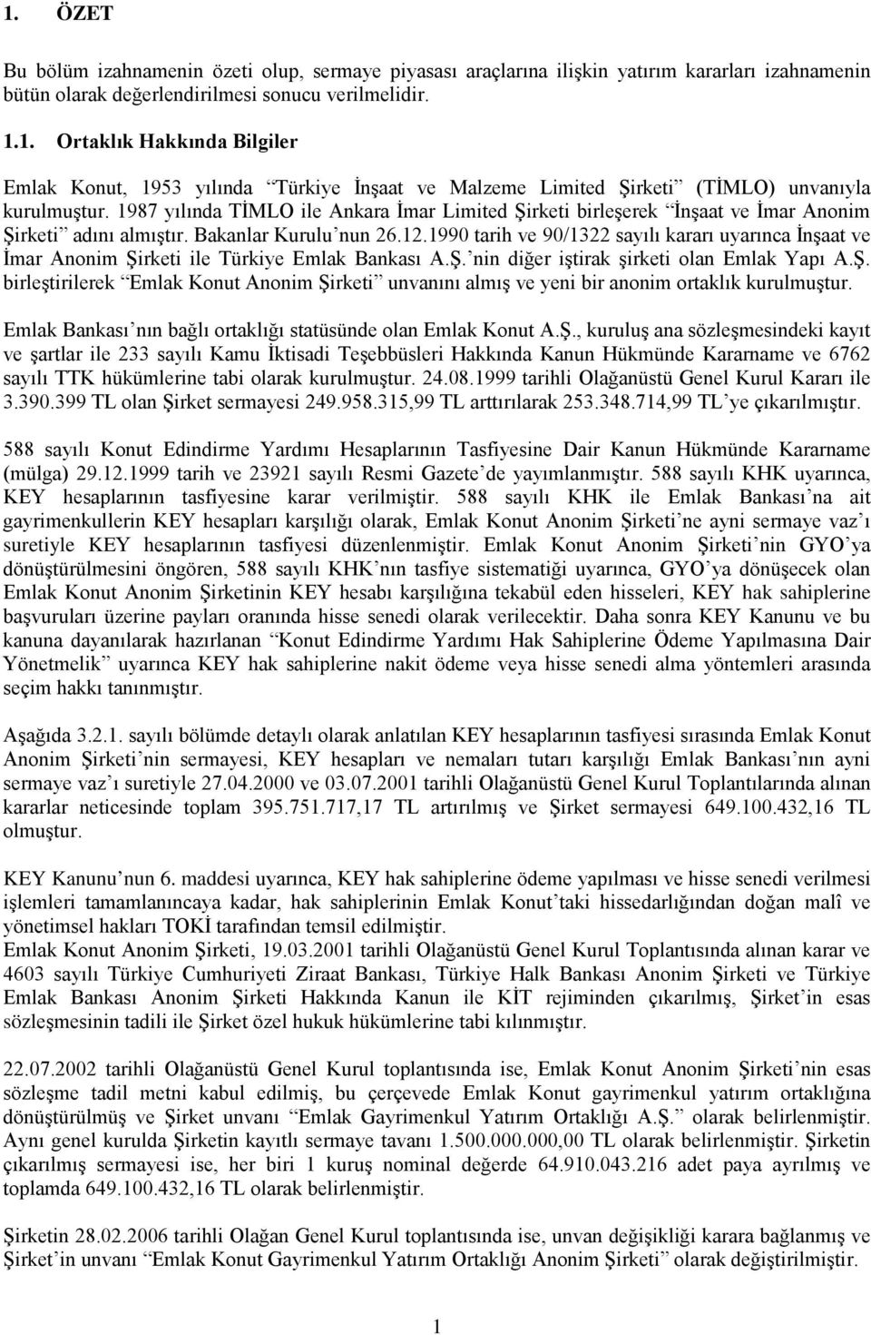 1990 tarih ve 90/1322 sayılı kararı uyarınca İnşaat ve İmar Anonim Şirketi ile Türkiye Emlak Bankası A.Ş. nin diğer iştirak şirketi olan Emlak Yapı A.Ş. birleştirilerek Emlak Konut Anonim Şirketi unvanını almış ve yeni bir anonim ortaklık kurulmuştur.