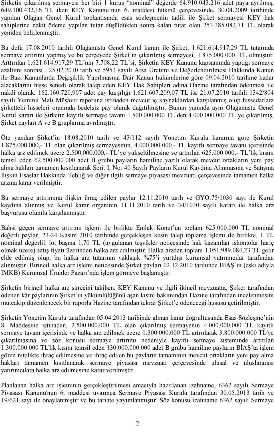 2009 tarihinde yapılan Olağan Genel Kurul toplantısında esas sözleşmenin tadili ile Şirket sermayesi KEY hak sahiplerine nakit ödeme yapılan tutar düşüldükten sonra kalan tutar olan 253.385.