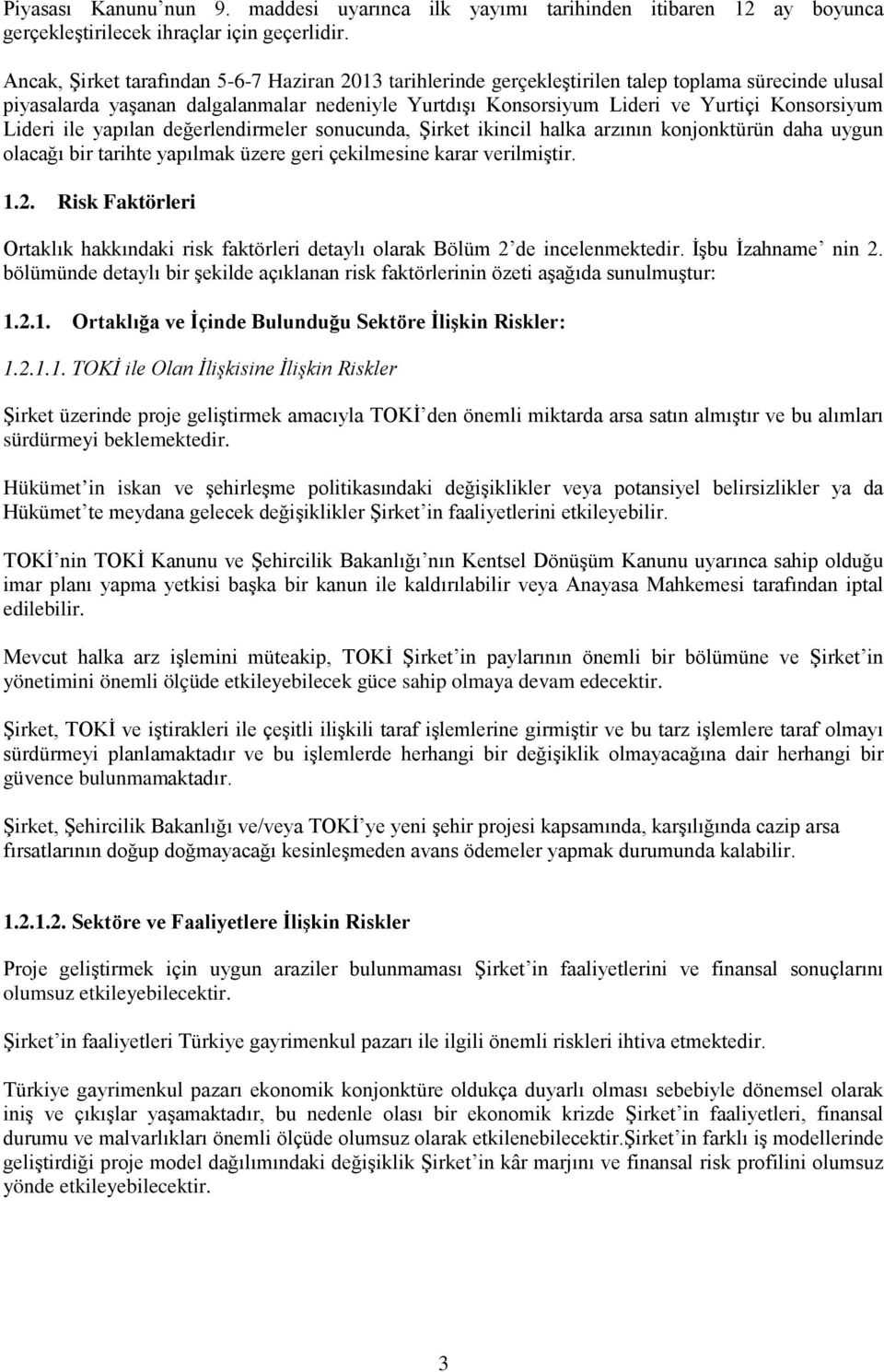 Lideri ile yapılan değerlendirmeler sonucunda, Şirket ikincil halka arzının konjonktürün daha uygun olacağı bir tarihte yapılmak üzere geri çekilmesine karar verilmiştir. 1.2.