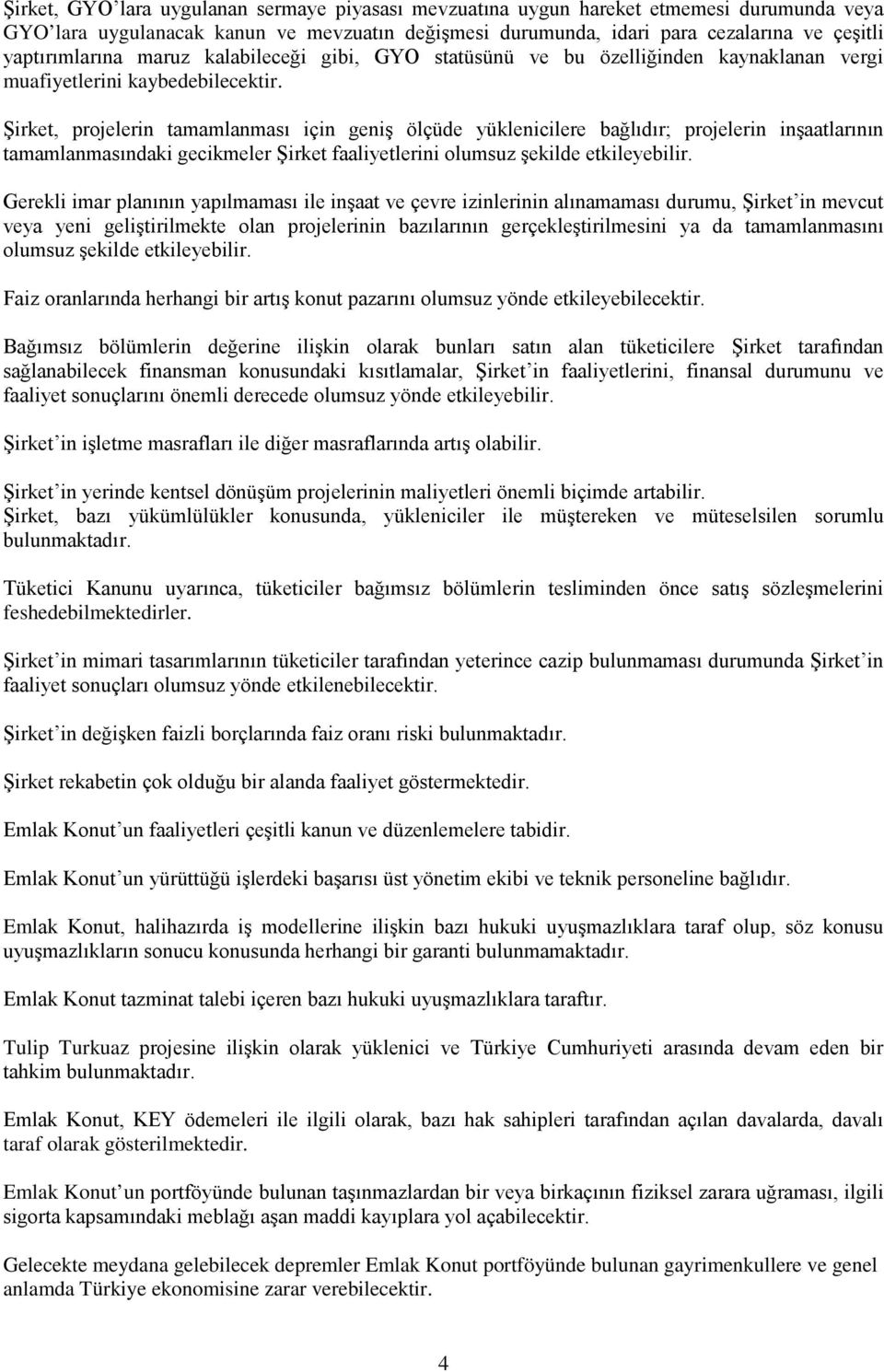 Şirket, projelerin tamamlanması için geniş ölçüde yüklenicilere bağlıdır; projelerin inşaatlarının tamamlanmasındaki gecikmeler Şirket faaliyetlerini olumsuz şekilde etkileyebilir.