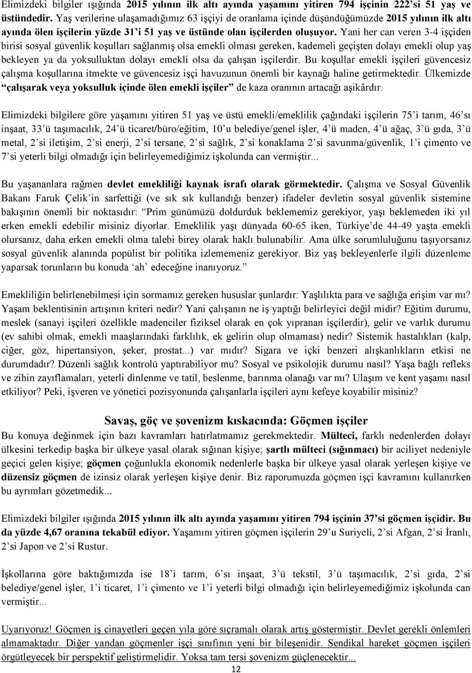 Yani her can veren 3-4 işçiden birisi sosyal güvenlik koşulları sağlanmış olsa emekli olması gereken, kademeli geçişten dolayı emekli olup yaş bekleyen ya da yoksulluktan dolayı emekli olsa da