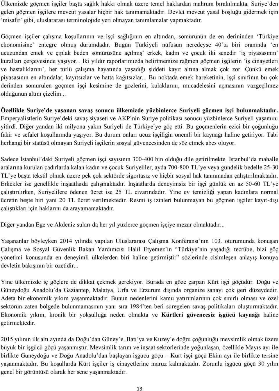 Göçmen işçiler çalışma koşullarının ve işçi sağlığının en altından, sömürünün de en derininden Türkiye ekonomisine entegre olmuş durumdadır.