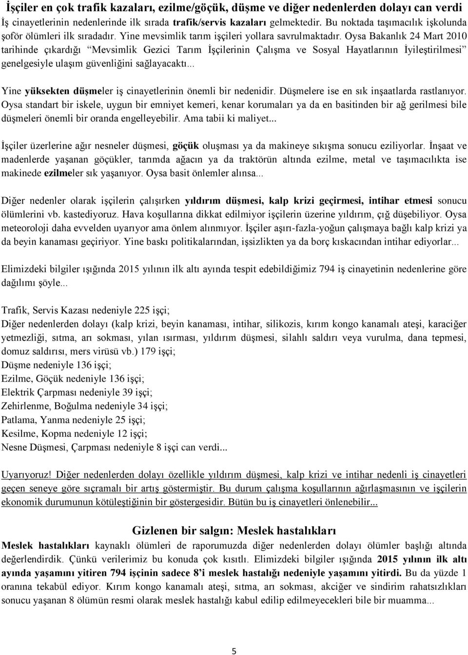 Oysa Bakanlık 24 Mart 2010 tarihinde çıkardığı Mevsimlik Gezici Tarım İşçilerinin Çalışma ve Sosyal Hayatlarının İyileştirilmesi genelgesiyle ulaşım güvenliğini sağlayacaktı.