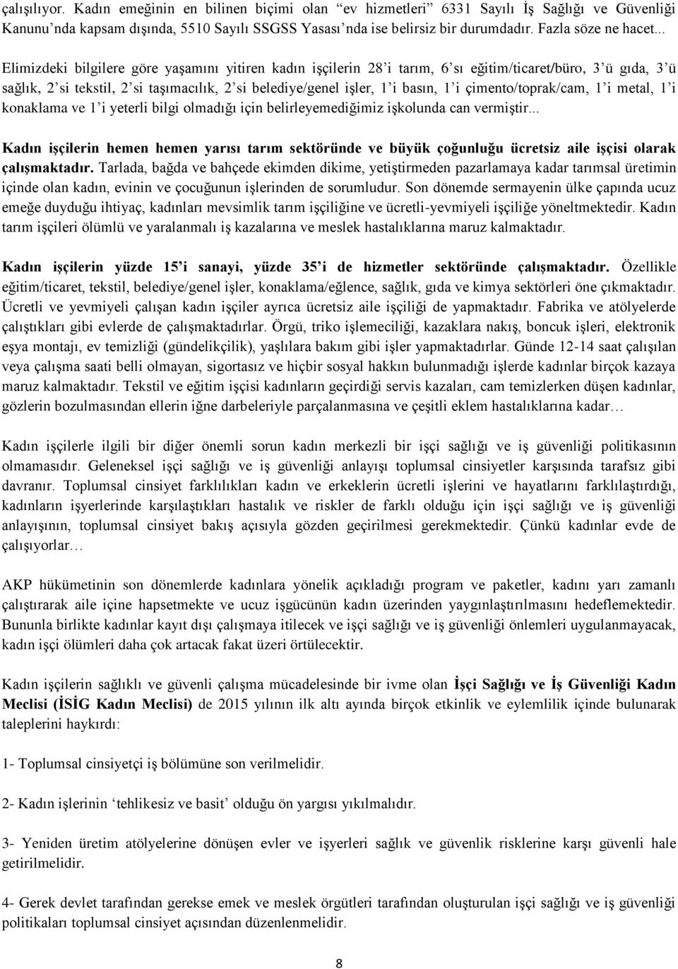 .. Elimizdeki bilgilere göre yaşamını yitiren kadın işçilerin 28 i tarım, 6 sı eğitim/ticaret/büro, 3 ü gıda, 3 ü sağlık, 2 si tekstil, 2 si taşımacılık, 2 si belediye/genel işler, 1 i basın, 1 i