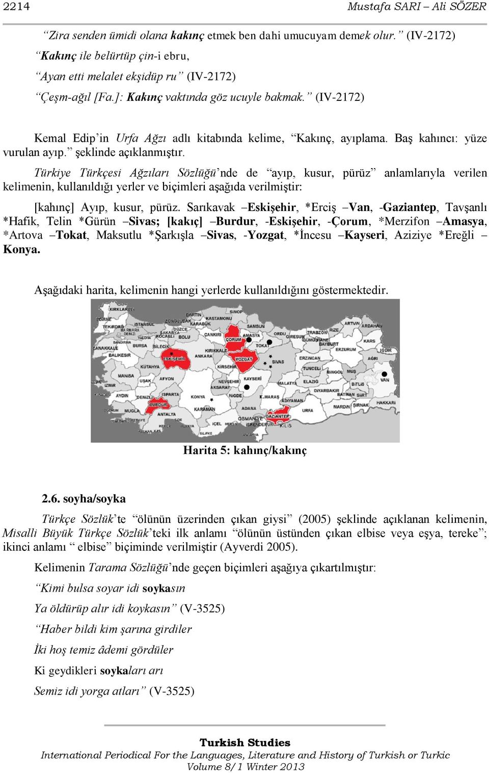 Türkiye Türkçesi Ağzıları Sözlüğü nde de ayıp, kusur, pürüz anlamlarıyla verilen kelimenin, kullanıldığı yerler ve biçimleri aşağıda verilmiştir: [kahınç] Ayıp, kusur, pürüz.