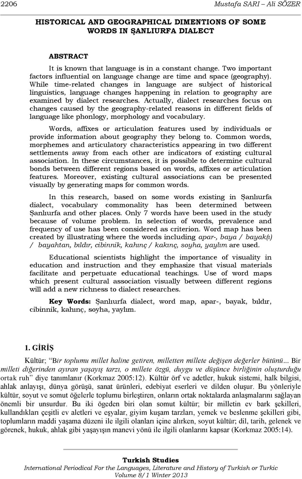 While time-related changes in language are subject of historical linguistics, language changes happening in relation to geography are examined by dialect researches.